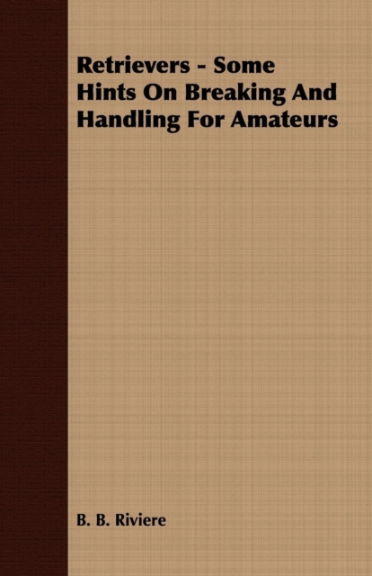Retrievers - Some Hints On Breaking And Handling For Amateurs, EPUB eBook