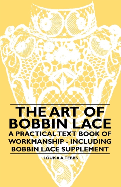 The Art of Bobbin Lace - A Practical Text Book of Workmanship - Including Bobbin Lace Supplement, EPUB eBook