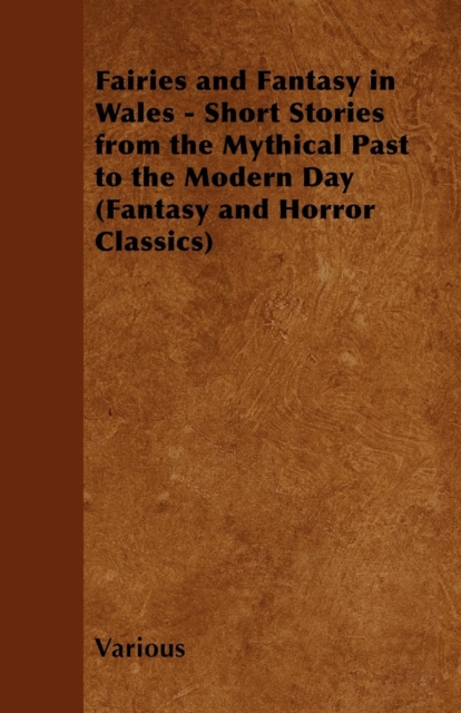 Fairies and Fantasy in Wales - Short Stories from the Mythical Past to the Modern Day (Fantasy and Horror Classics), EPUB eBook