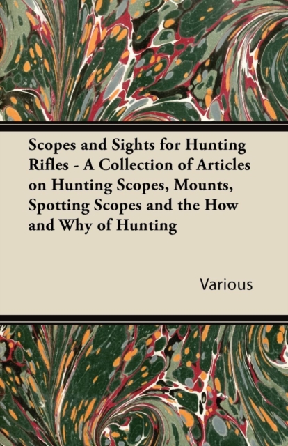 Scopes and Sights for Hunting Rifles - A Collection of Articles on Hunting Scopes, Mounts, Spotting Scopes and the How and Why of Hunting, EPUB eBook