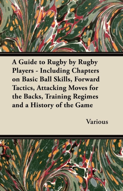 A Guide to Rugby by Rugby Players - Including Chapters on Basic Ball Skills, Forward Tactics, Attacking Moves for the Backs, Training Regimes and a History of the Game, EPUB eBook