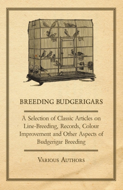 Breeding Budgerigars - A Selection of Classic Articles on Line-Breeding, Records, Colour Improvement and Other Aspects of Budgerigar Breeding, EPUB eBook