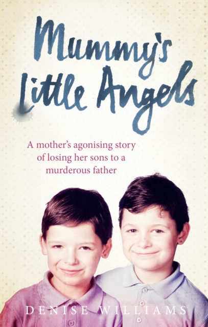 Mummy s Little Angels : A mother s agonising story of losing her sons to a murderous father, EPUB eBook