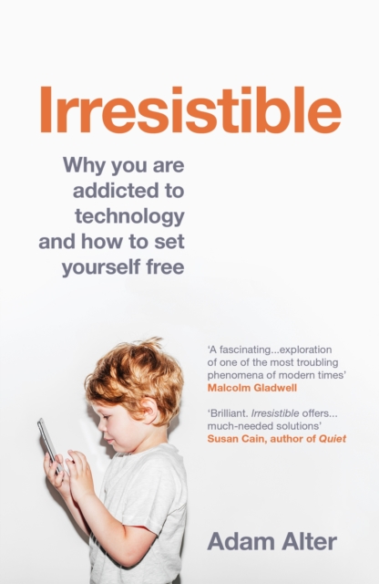 Irresistible : Why We Can’t Stop Checking, Scrolling, Clicking and Watching, EPUB eBook