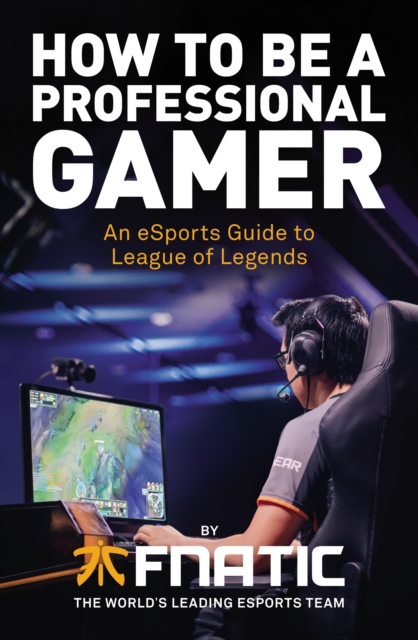 How To Be a Professional Gamer : An eSports Guide to League of Legends, EPUB eBook