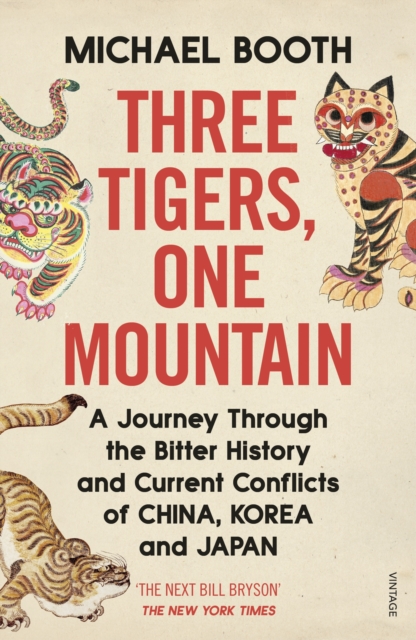 Three Tigers, One Mountain : A Journey through the Bitter History and Current Conflicts of China, Korea and Japan, EPUB eBook