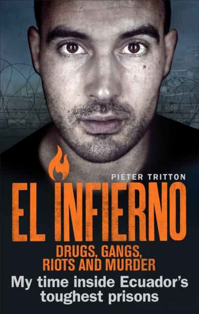 El Infierno: Drugs, Gangs, Riots and Murder : My time inside Ecuador’s toughest prisons, EPUB eBook