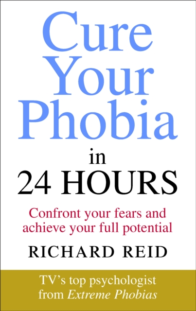 Cure Your Phobia in 24 Hours : Confront your fears and achieve your full potential, EPUB eBook