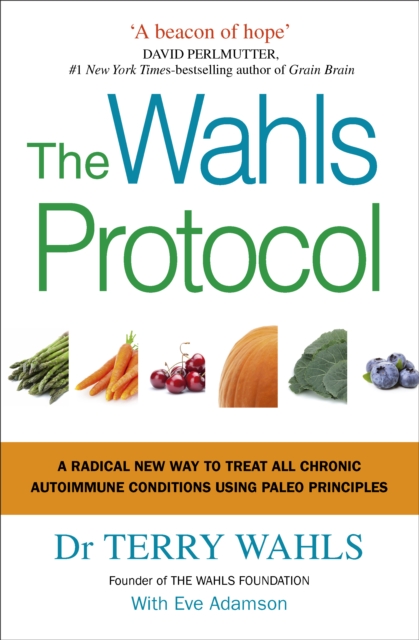 The Wahls Protocol : A Radical New Way to Treat All Chronic Autoimmune Conditions Using Paleo Principles, EPUB eBook