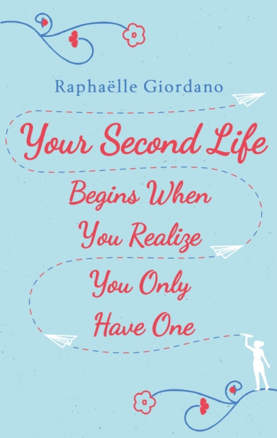 Your Second Life Begins When You Realize You Only Have One : The novel that has made over 2 million readers happier, EPUB eBook