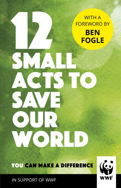 12 Small Acts to Save Our World : Simple, Everyday Ways You Can Make a Difference, EPUB eBook