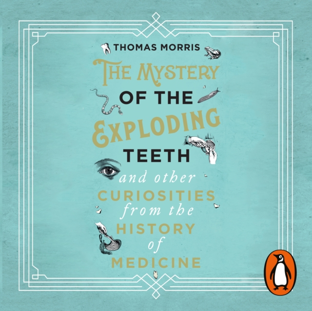 The Mystery of the Exploding Teeth and Other Curiosities from the History of Medicine, eAudiobook MP3 eaudioBook