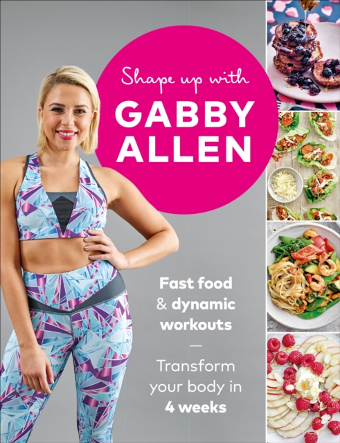 Shape Up with Gabby Allen : Fast food + dynamic workouts - transform your body in 4 weeks, EPUB eBook
