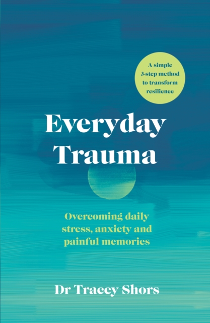 Everyday Trauma : Overcoming daily stress, anxiety and painful memories, EPUB eBook