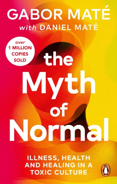 The Myth of Normal : Trauma, Illness & Healing in a Toxic Culture, EPUB eBook