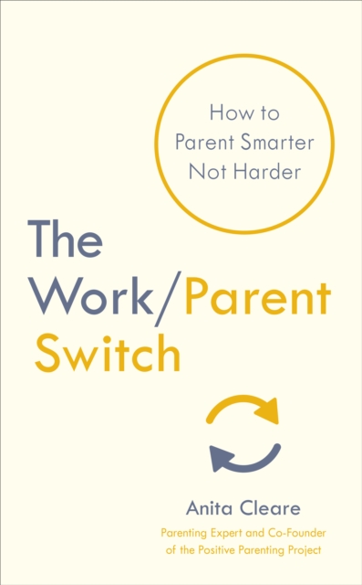 The Work/Parent Switch : How to Parent Smarter Not Harder, EPUB eBook