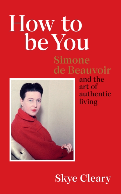 How to Be You : Simone de Beauvoir and the art of authentic living, EPUB eBook
