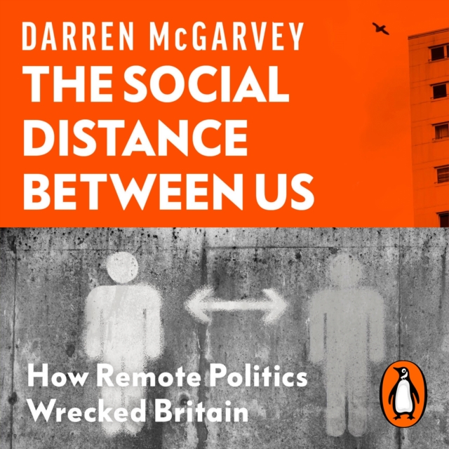 The Social Distance Between Us : How Remote Politics Wrecked Britain, eAudiobook MP3 eaudioBook
