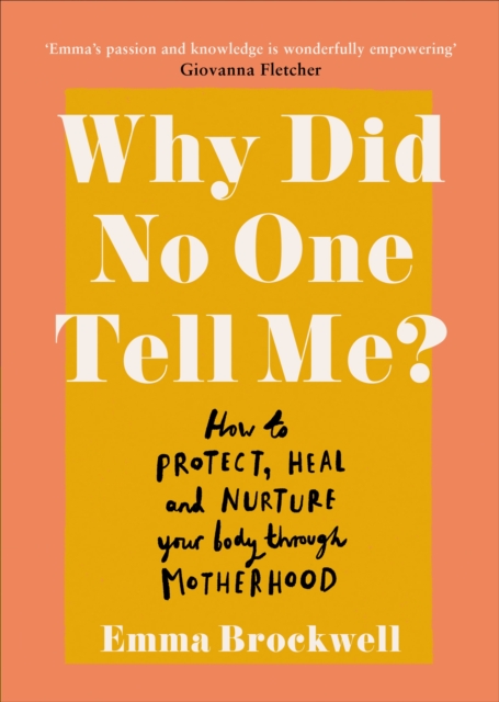 Why Did No One Tell Me? : How to Protect Heal and Nurture Your Body Through Motherhood, EPUB eBook