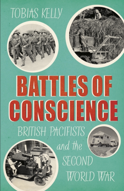 Battles of Conscience : British Pacifists and the Second World War, EPUB eBook
