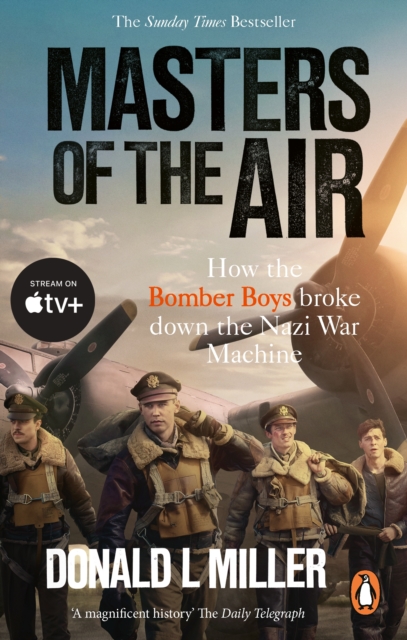 Masters of the Air : How The Bomber Boys Broke Down the Nazi War Machine, EPUB eBook