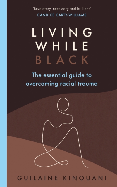 Living While Black : The Essential Guide to Overcoming Racial Trauma   A GUARDIAN BOOK OF THE YEAR, EPUB eBook