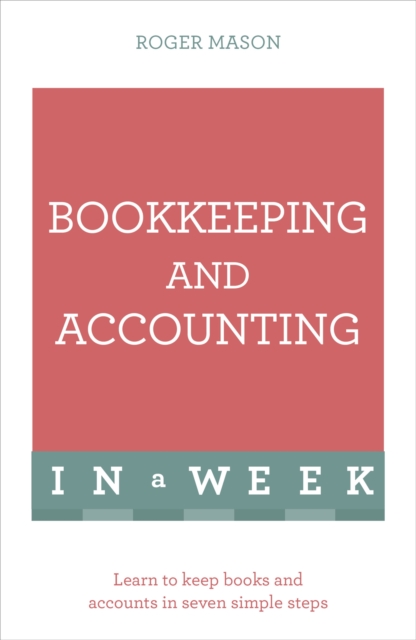 Bookkeeping And Accounting In A Week : Learn To Keep Books And Accounts In Seven Simple Steps, Paperback / softback Book