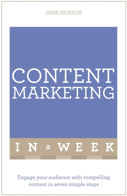 Content Marketing In A Week : Engage Your Audience With Compelling Content In Seven Simple Steps, Paperback / softback Book
