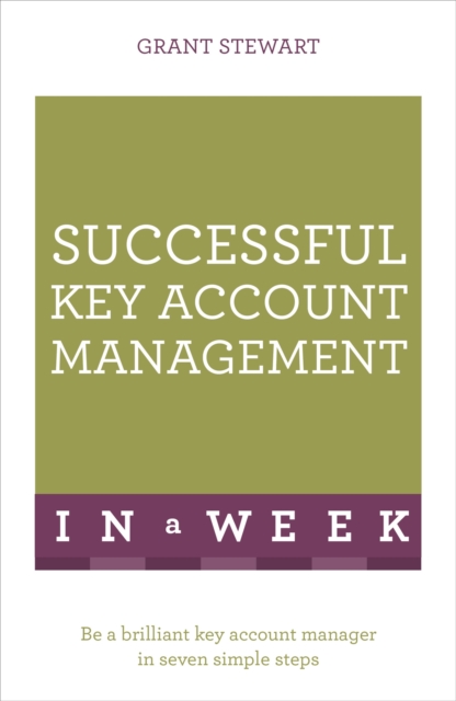 Successful Key Account Management In A Week : Be A Brilliant Key Account Manager In Seven Simple Steps, Paperback / softback Book