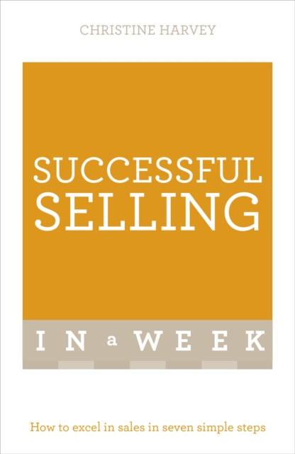Successful Selling In A Week : How To Excel In Sales In Seven Simple Steps, Paperback / softback Book