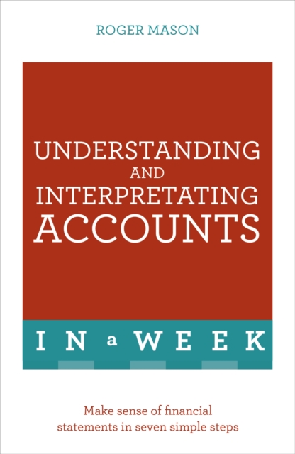 Understanding And Interpreting Accounts In A Week : Make Sense Of Financial Statements In Seven Simple Steps, Paperback / softback Book