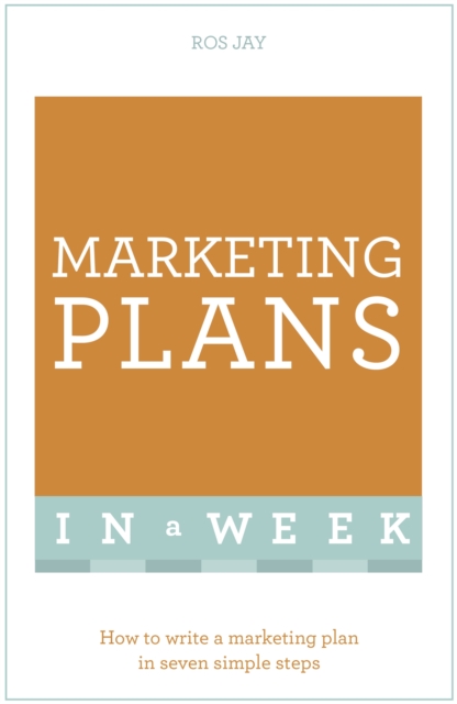 Marketing Plans In A Week : How To Write A Marketing Plan In Seven Simple Steps, Paperback / softback Book