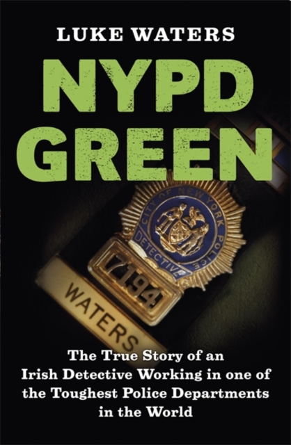 NYPD Green : The True Story of an Irish Detective Working in one of the Toughest Police Departments in the World, Paperback / softback Book