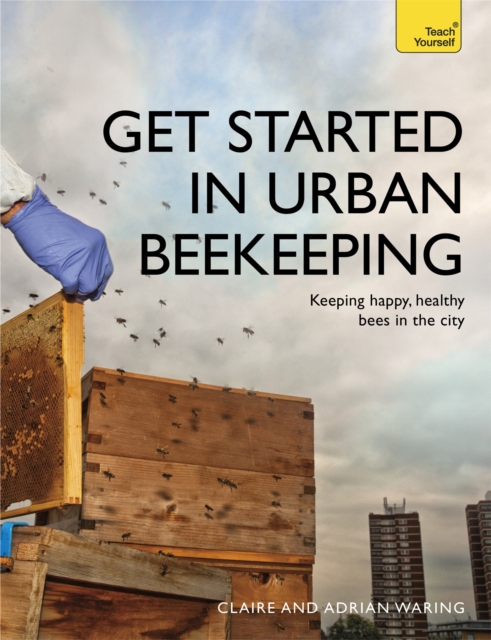 Get Started in Urban Beekeeping : Keeping happy, healthy bees in the city, Paperback / softback Book