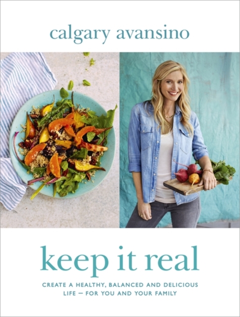 Keep It Real : Create a healthy, balanced and delicious life - for you and your family, Hardback Book
