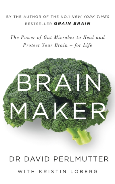 Brain Maker : The Power of Gut Microbes to Heal and Protect Your Brain - for Life, Paperback / softback Book