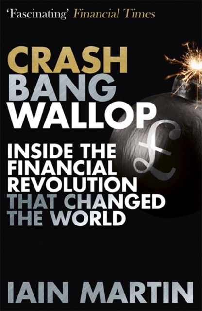 Crash Bang Wallop : The Inside Story of London's Big Bang and a Financial Revolution that Changed the World, Paperback / softback Book