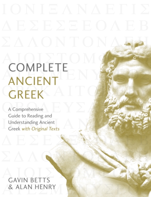 Complete Ancient Greek : A Comprehensive Guide to Reading and Understanding Ancient Greek, with Original Texts, Paperback / softback Book