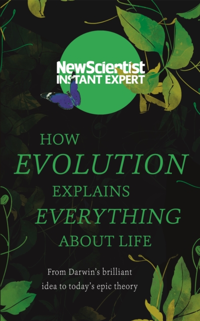 How Evolution Explains Everything About Life : From Darwin's brilliant idea to today's epic theory, Paperback / softback Book