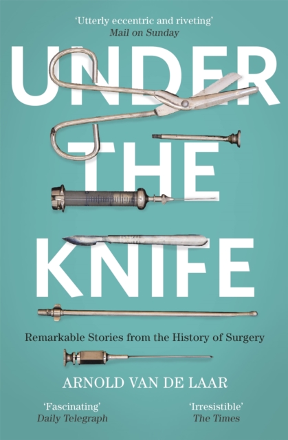 Under the Knife : A History of Surgery in 28 Remarkable Operations, Paperback / softback Book