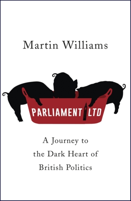 Parliament Ltd : A journey to the dark heart of British politics, Hardback Book
