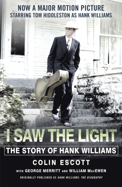 I Saw The Light : The Story of Hank Williams - Now a major motion picture starring Tom Hiddleston as Hank Williams, EPUB eBook
