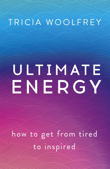 Ultimate Energy : How To Get From Tired To Inspired, Paperback / softback Book