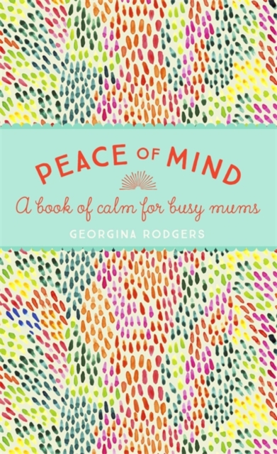 Peace of Mind : A Book of Calm for Busy Mums, Hardback Book