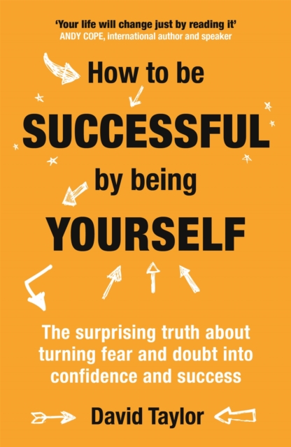 How To Be Successful By Being Yourself : The Surprising Truth About Turning Fear and Doubt into Confidence and Success, Paperback / softback Book