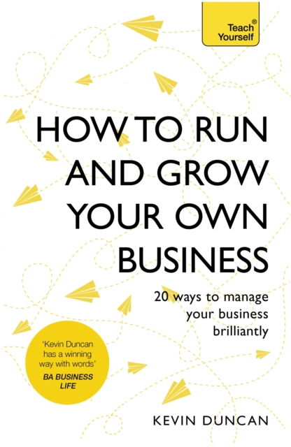 How to Run and Grow Your Own Business : 20 Ways to Manage Your Business Brilliantly, Paperback / softback Book