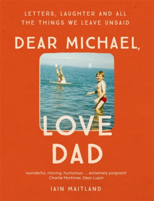 Dear Michael, Love Dad : Letters, Laughter and All the Things We Leave Unsaid., Hardback Book