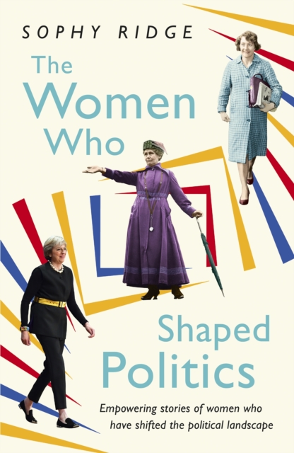 The Women Who Shaped Politics : Empowering stories of women who have shifted the political landscape, EPUB eBook