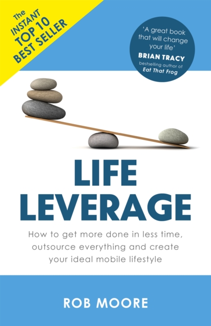 Life Leverage : How to Get More Done in Less Time, Outsource Everything & Create Your Ideal Mobile Lifestyle, Paperback / softback Book