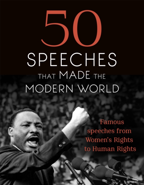 50 Speeches That Made the Modern World : Famous Speeches from Women's Rights to Human Rights, Hardback Book